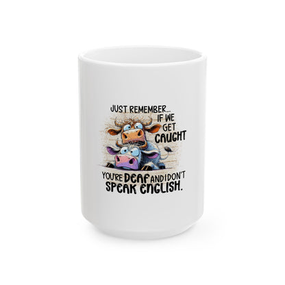 Funny Ceramic Mug - 'Just Remember… If We Get Caught You're Deaf and Don't Speak English' - Cute Cow Design, Perfect Gift for Animal