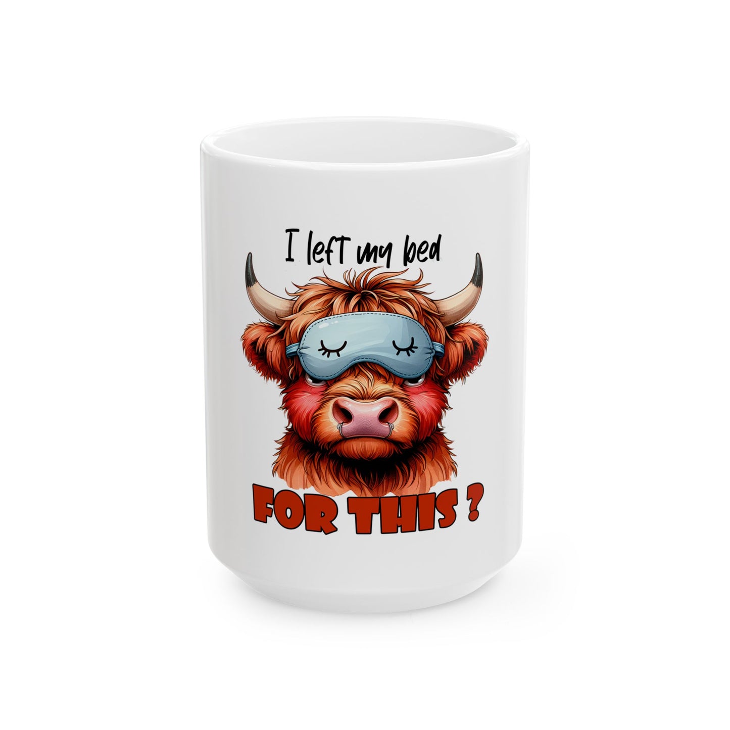 Funny Highland Cow Mug - "I Left My Bed For This?" - 11oz & 15oz