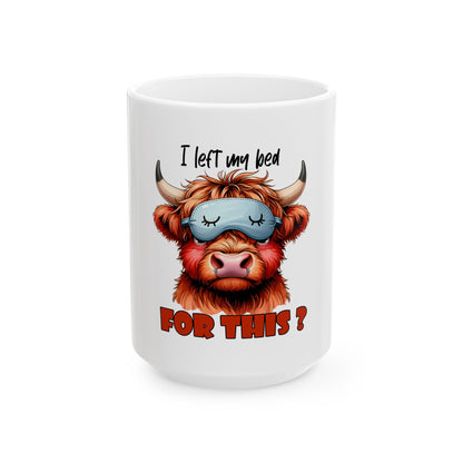 Funny Highland Cow Mug - "I Left My Bed For This?" - 11oz & 15oz