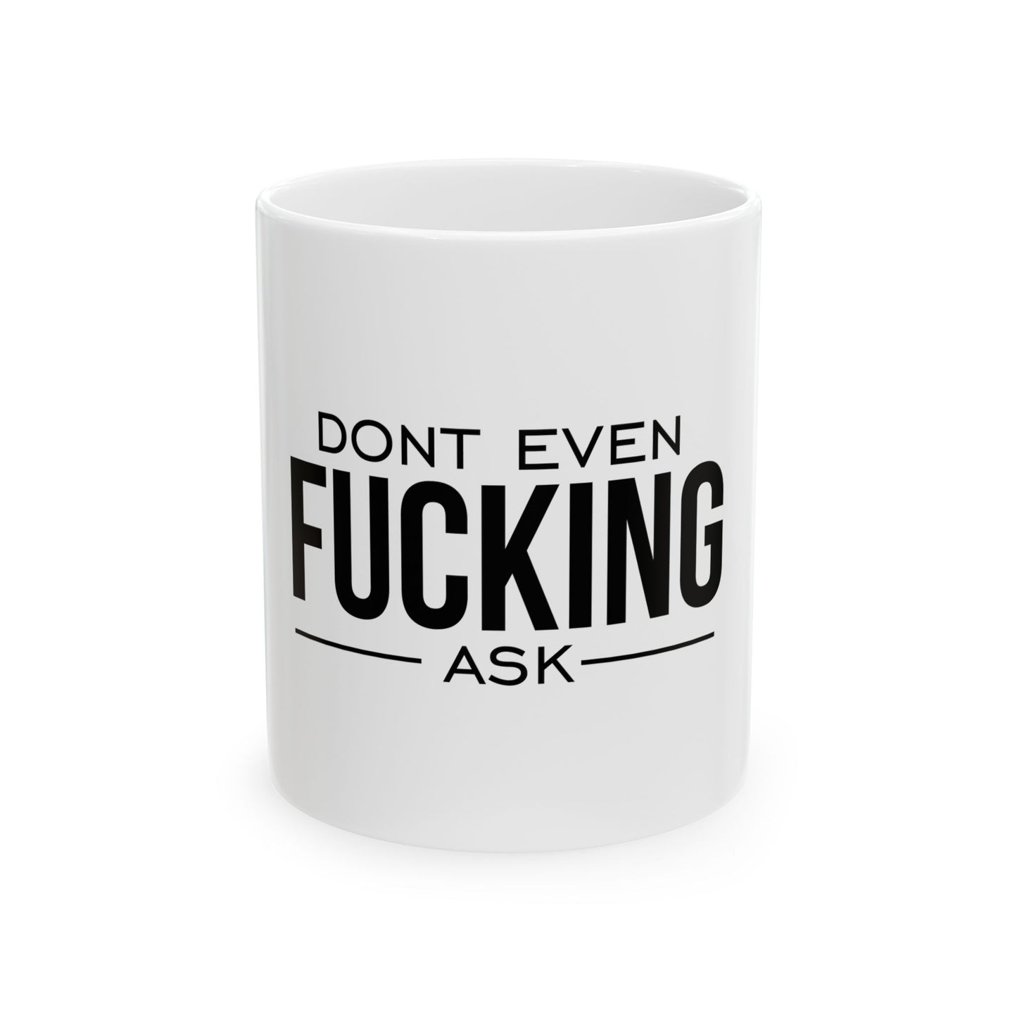 Humorous Ceramic Mug - "Don’t Even Fucking Ask" - Perfect for Coffee Lovers