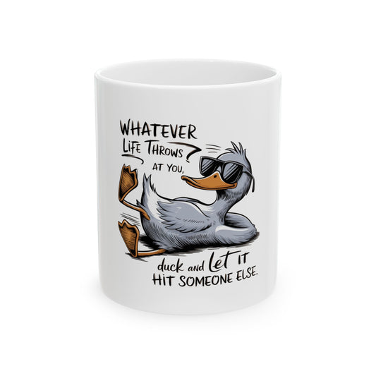 Funny Ceramic Mug - "Whatever Life Throws at You, Duck and Let It Hit Someone Else"