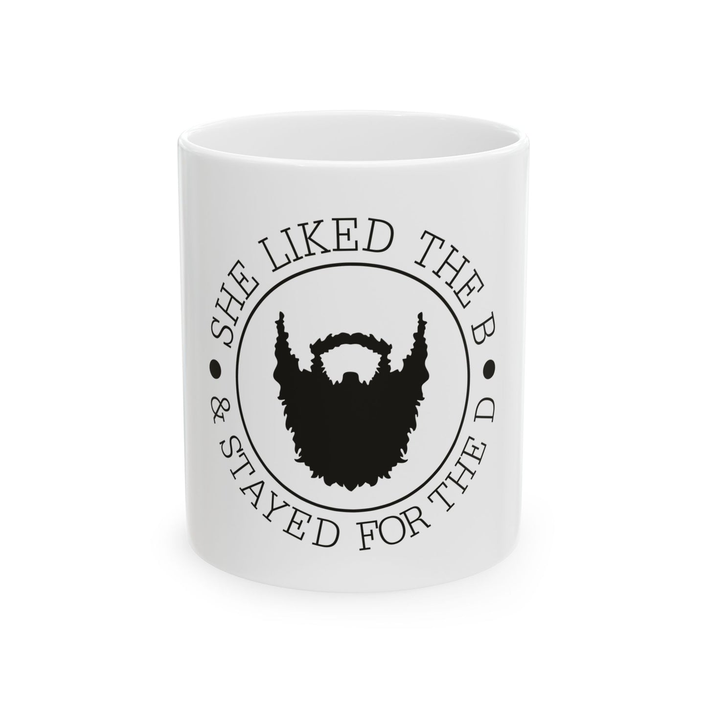 Funny Beard Lover Ceramic Mug - 'She Liked the B & Stayed for the D' - Perfect Gift for Bearded Men