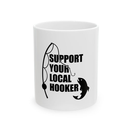 Support Your Local Hooker Fishing Mug - Ceramic Coffee Cup (11oz, 15oz)