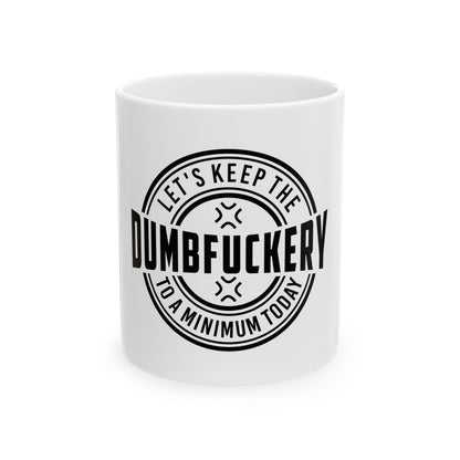 Funny Ceramic Mug - "Let's Keep the Dumbfuckery to a Minimum Today" | 11oz & 15oz Options