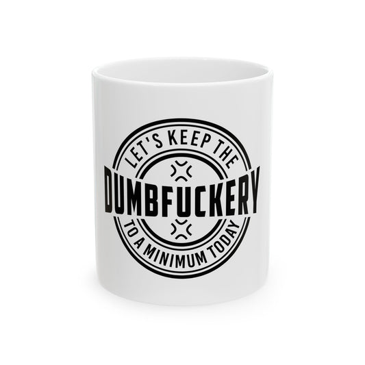 Funny Ceramic Mug - "Let's Keep the Dumbfuckery to a Minimum Today" | 11oz & 15oz Options