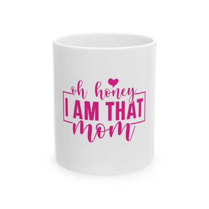 Funny Mom Ceramic Coffee Mug - "Oh Honey, I Am That Mom" - Perfect Gift for Mothers