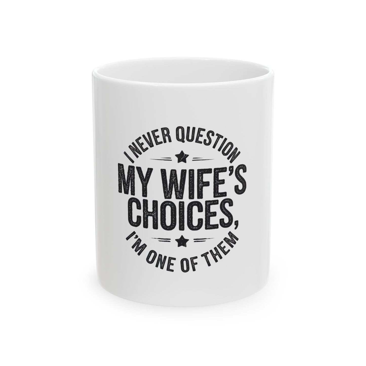 Funny Ceramic Mug - 'I Never Question My Wife's Choices' - Perfect Gift for Husband