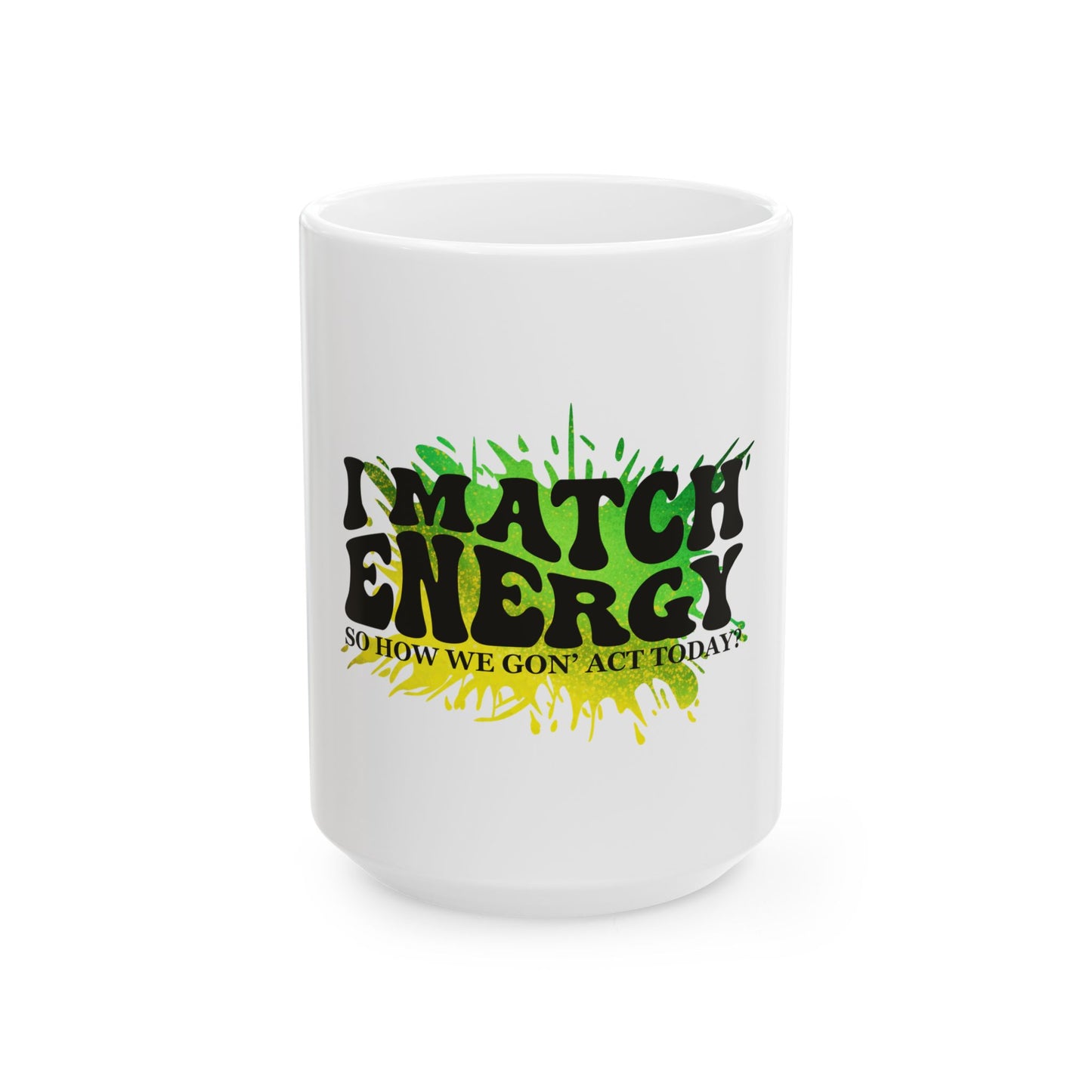 I Match Energy Ceramic Mug - Fun Coffee Cup for Daily Motivation - 11oz & 15oz Options