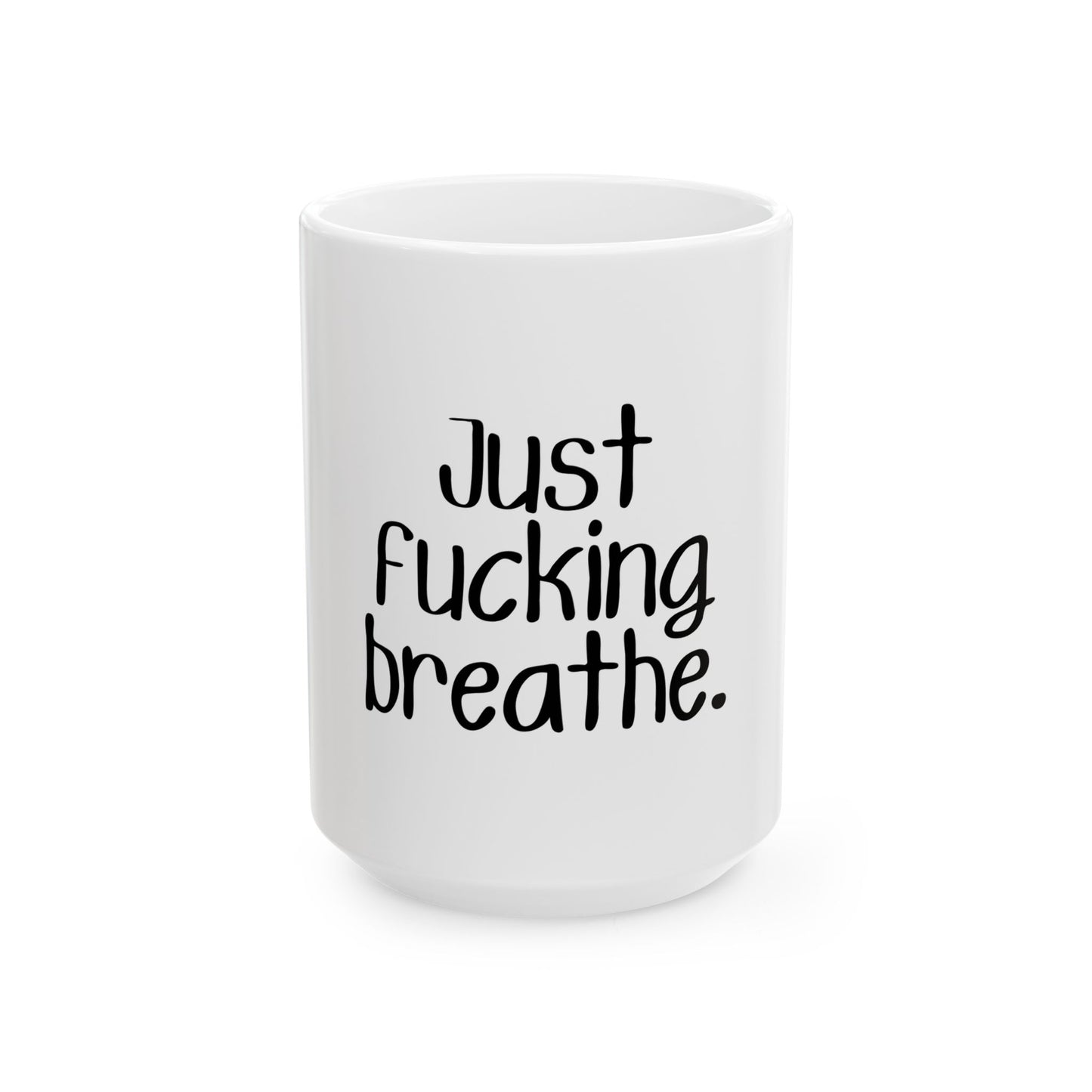 Inspirational Ceramic Mug - "Just Fucking Breathe" - 11oz & 15oz