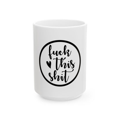 Funny Ceramic Mug – "Fuck This Shit" – 11oz & 15oz Coffee Cup for Stress Relief