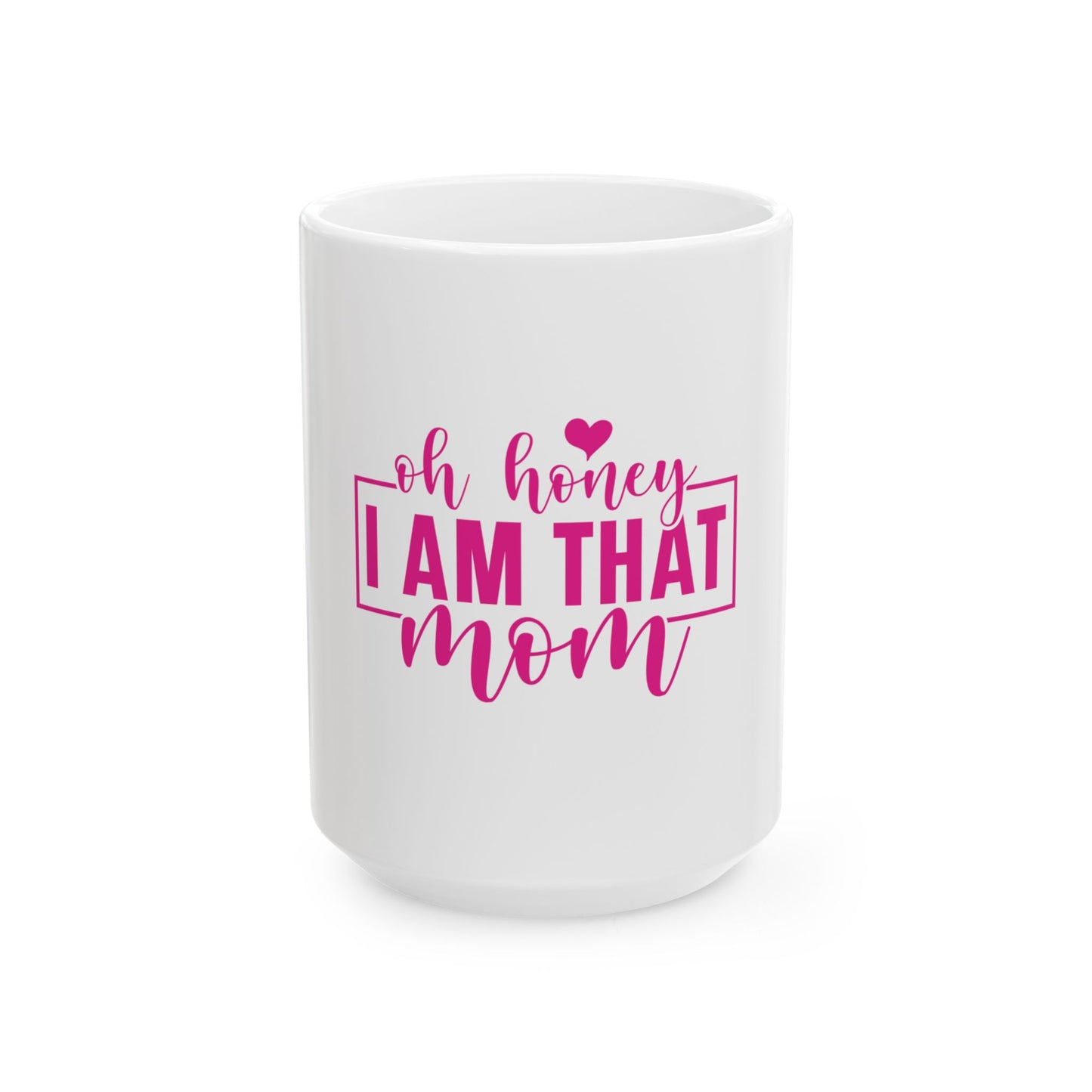 Funny Mom Ceramic Coffee Mug - "Oh Honey, I Am That Mom" - Perfect Gift for Mothers