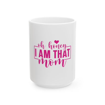 Funny Mom Ceramic Coffee Mug - "Oh Honey, I Am That Mom" - Perfect Gift for Mothers