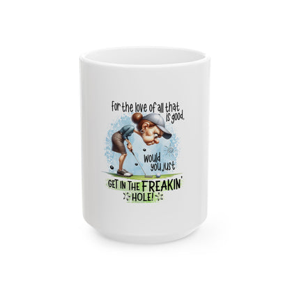 Funny Golf Ceramic Mug - "Get in the Freakin' Hole!" - Perfect Gift for Golf Lovers