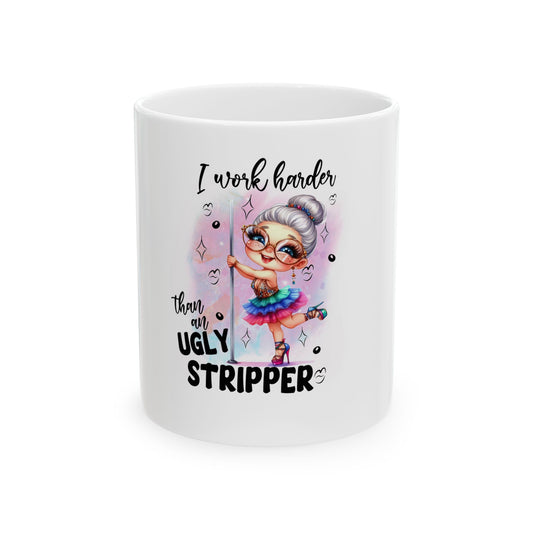 Funny Ceramic Mug - "I Work Harder Than an Ugly Stripper" - Perfect Gift for Coffee Lovers