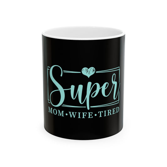 Super Mom Ceramic Mug - 11oz & 15oz, Perfect Gift for Tired Wives