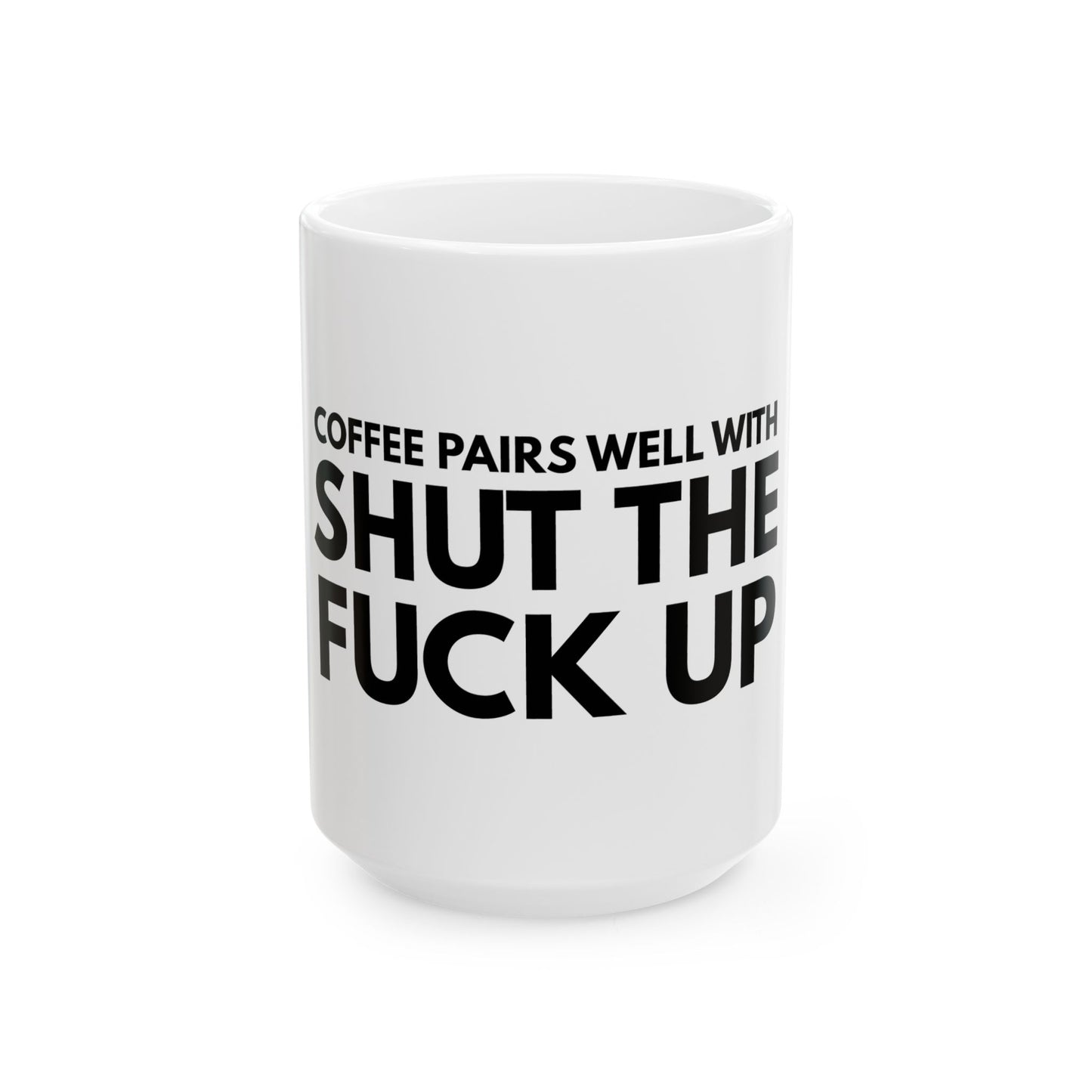 Funny Ceramic Mug - "Coffee Pairs Well With Shut The F*ck Up" - Perfect Gift for Coffee Lovers