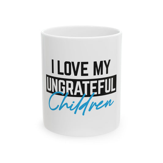 I Love My Ungrateful Children Ceramic Mug - Fun Coffee Cup for Parents