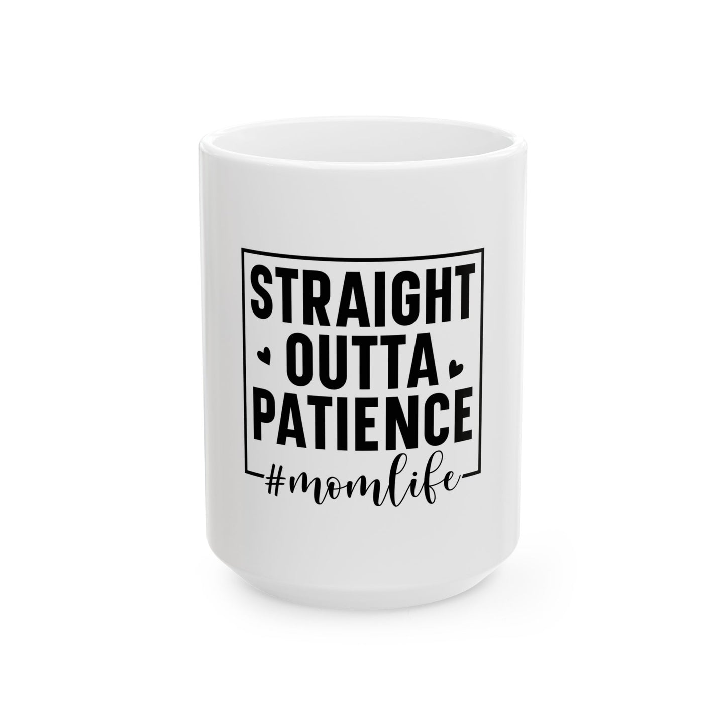 Straight Outta Patience Ceramic Mug for Moms - Perfect Gift for Mother's Day or Birthday