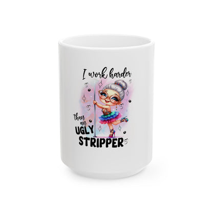 Funny Ceramic Mug - "I Work Harder Than an Ugly Stripper" - Perfect Gift for Coffee Lovers