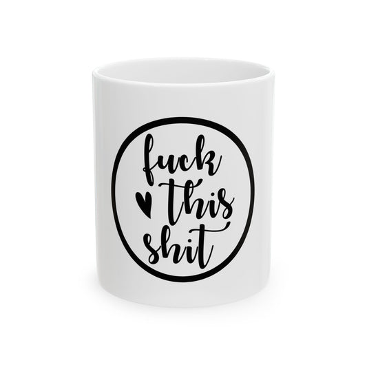 Funny Ceramic Mug – "Fuck This Shit" – 11oz & 15oz Coffee Cup for Stress Relief