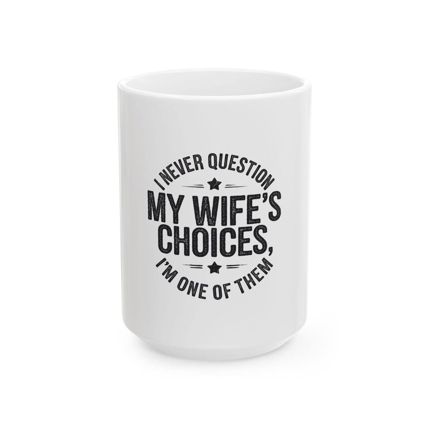 Funny Ceramic Mug - 'I Never Question My Wife's Choices' - Perfect Gift for Husband