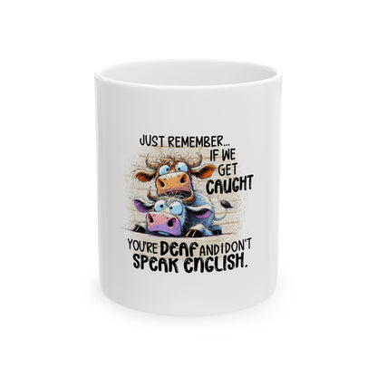 Funny Ceramic Mug - 'Just Remember… If We Get Caught You're Deaf and Don't Speak English' - Cute Cow Design, Perfect Gift for Animal