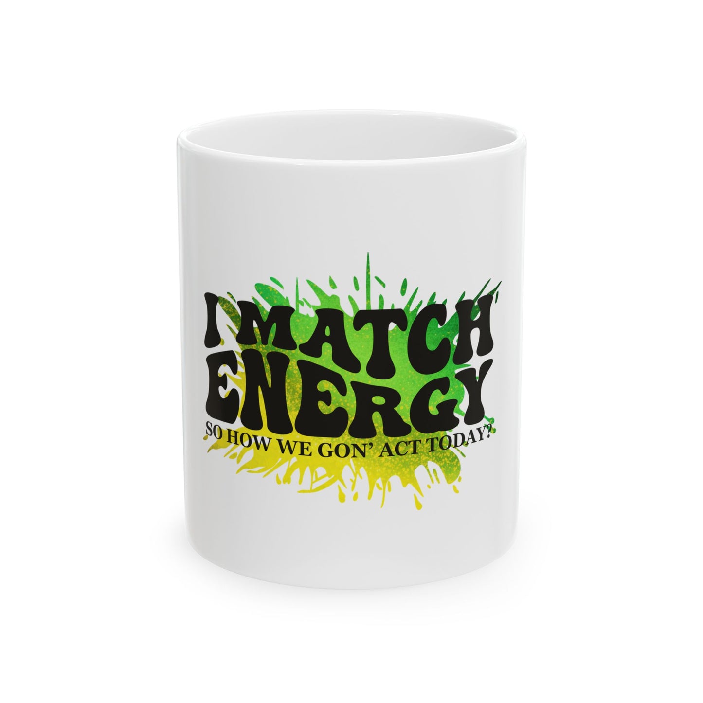 I Match Energy Ceramic Mug - Fun Coffee Cup for Daily Motivation - 11oz & 15oz Options