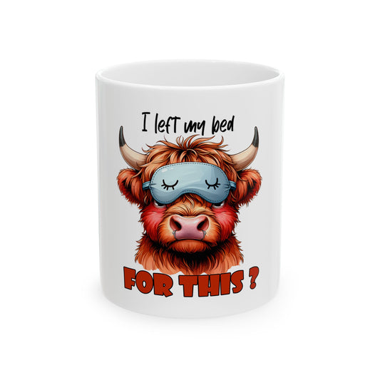 Funny Highland Cow Mug - "I Left My Bed For This?" - 11oz & 15oz