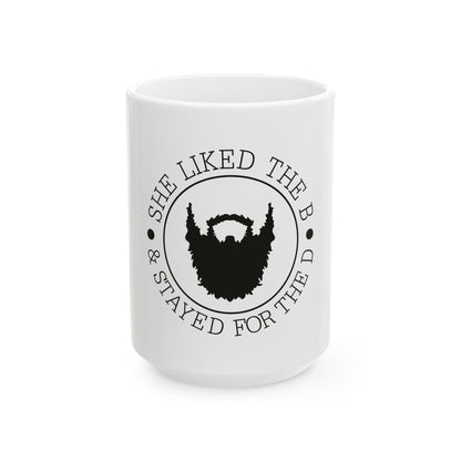 Funny Beard Lover Ceramic Mug - 'She Liked the B & Stayed for the D' - Perfect Gift for Bearded Men