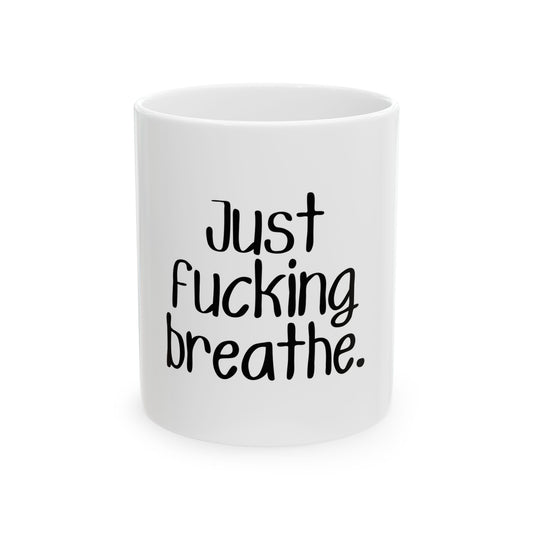 Inspirational Ceramic Mug - "Just Fucking Breathe" - 11oz & 15oz