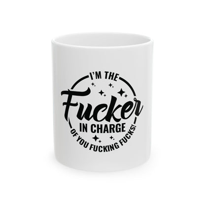 Funny Ceramic Mug - "I'm the Fucker in Charge" - 11oz & 15oz