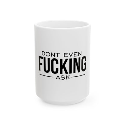 Humorous Ceramic Mug - "Don’t Even Fucking Ask" - Perfect for Coffee Lovers