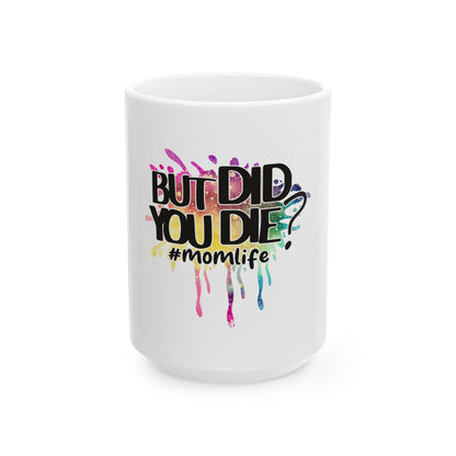 Funny Mom Life Ceramic Mug - "But Did You Die?" 11oz & 15oz