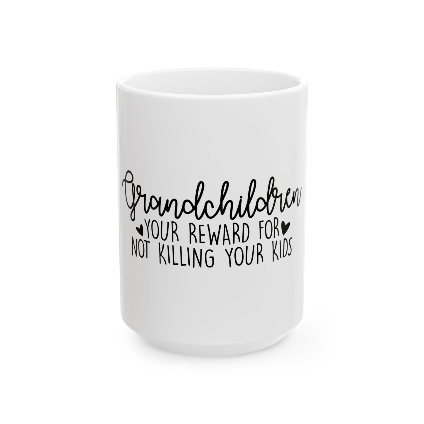 Funny Grandparent Ceramic Mug - Your Reward for Not Killing Your Kids (11oz & 15oz)