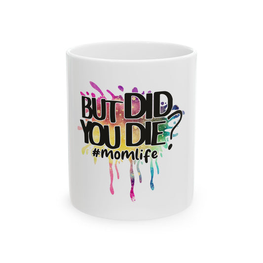 Funny Mom Life Ceramic Mug - "But Did You Die?" 11oz & 15oz