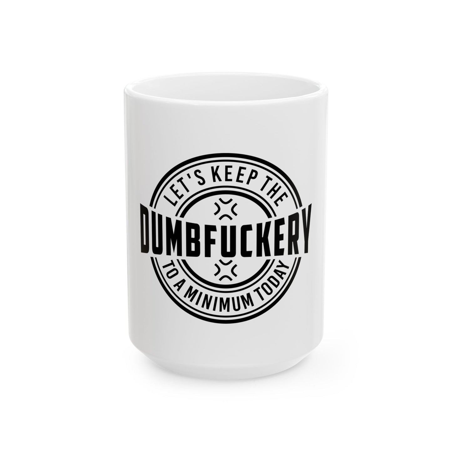 Funny Ceramic Mug - "Let's Keep the Dumbfuckery to a Minimum Today" | 11oz & 15oz Options