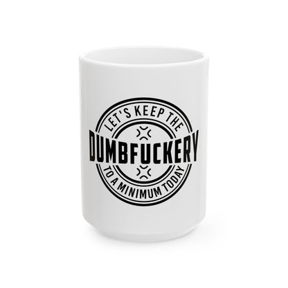 Funny Ceramic Mug - "Let's Keep the Dumbfuckery to a Minimum Today" | 11oz & 15oz Options