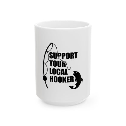 Support Your Local Hooker Fishing Mug - Ceramic Coffee Cup (11oz, 15oz)